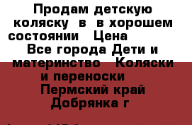 Продам детскую коляску 2в1 в хорошем состоянии › Цена ­ 5 500 - Все города Дети и материнство » Коляски и переноски   . Пермский край,Добрянка г.